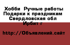 Хобби. Ручные работы Подарки к праздникам. Свердловская обл.,Ирбит г.